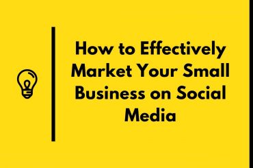 How to Effectively Market Your Small Business on Social Media