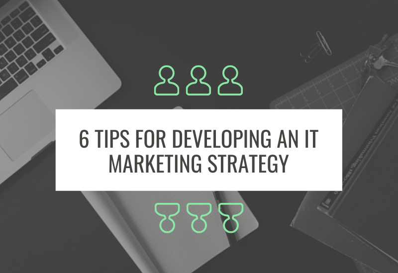 6 Tips For Developing An IT Marketing Strategy